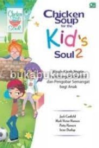 Chicken Soup for the Kid's Soul 2: kisah-kisah nyata pembangun karakter dan pengobar semangat bagi anak