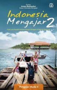 Indonesia Mengajar 2: kisah para penyala harapan bangsa mengajar di pelosok tanah air