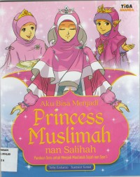 Aku Bisa Menjadi Princess Muslimah nan Shalihah: panduan seru untuk menjadi muslimah sejari nan syar'i