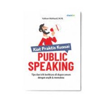 Kiat Praktis Kuasai Public Speaking: tips dan trik berbicara di depan umum dengan asyik & memukau