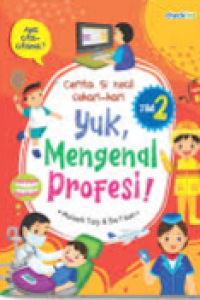 Jilid 2 : Yuk, Mengenal Profesi ! Cerita Si Kecil Sehari-Hari