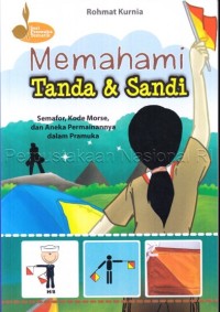 Image of Memahami tanda dan sandi : semafor, kode morse, dan aneka permainnannya dalam pramuka