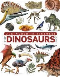 The Dinosaurs Book: our world in picture