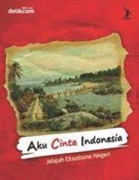 Aku Cinta Indonesia: jelajah eksotisme negeri