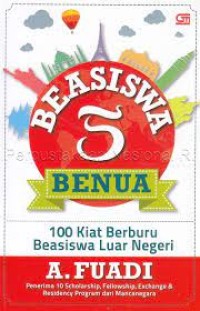 Beasiswa 5 Benua : 100 kiat berburu beasiswa luar negeri