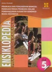 Ensiklopedia Praja Muda Karana Indonesia Jilid 5: Pramuka dan Pengabdian Bangsa; Panduan Peran Pramuka dalam Pembangunan Karakter Generasi Muda Indonesia