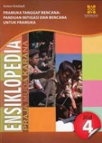 Ensiklopedia Praja Muda Karana Jilid 4: Pramuka Tanggap Bencana;Panduan Mitigasi Dan Bencana Untuk Pramuka