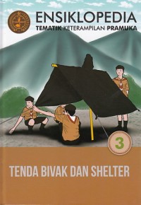 Ensiklopedia Tematik Keterampilan Pramuka Jilid 3: tenda, bicak dan shelter