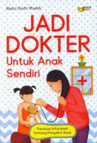 Jadi Dokter Untuk Anak Sendiri: panduan informasi tentang penyakit anak