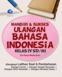 Mandiri & Sukses Ulangan Bahasa Indonesia Kelas IV SD/MI: dilengkapi latihan soal & pembahasan