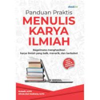 Panduan Praktis Menulis Karya Ilmiah: bagaimana menghasilkan karya ilmiah yang baik, menarik, dan berbobot