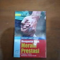 Resep Ampuh Mengantar Anak Meraih Prestasi: paduan praktis melejitkan potensi anak