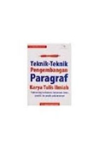 Teknik-Teknik Pengembangan Paragraf Karya Tulis Ilmiah: pedoman kebahasaan bagi mahasiswa, karyasiswa, dosen, peneliti, dan penulis pada umumnya